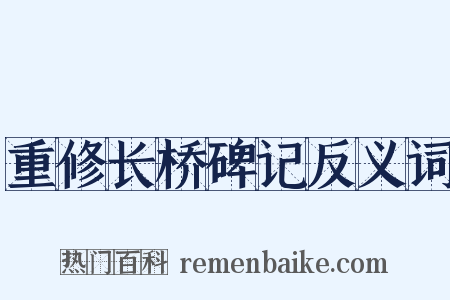 重修长桥碑记反义词是什么意思的图片